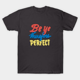 Be ye therefore perfect T-Shirt